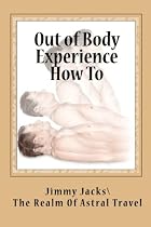 Click to Download Free Kindle Book -> Out of Body Experience How To: