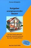 Ratgeber energiesparendes Bauen: Auf den Punkt gebracht: Neutrale Fachinformationen fuer mehr Energieeffizienz