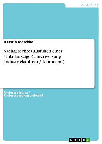 Sachgerechtes Ausfüllen einer Unfallanzeige (Unterweisung Industriekauffrau / -kaufmann) (German Edition)
