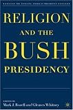 Religion and the Bush Presidency (The Evolving American Presidency)
