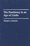 The Presidency in an Age of Limits: (Contributions in Political Science)