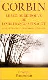Le monde retrouvé de Louis-Francois Pinagot : Sur les traces d'un inconnu 1798-1876 par Alain Corbin Le monde retrouvé de Louis-Francois Pinagot : Sur les traces d'un inconnu 1798-1876 par Corbin