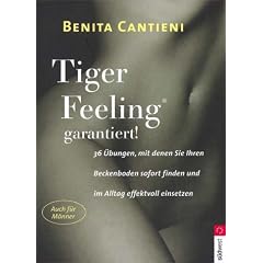 Tiger Feeling garantiert! - 36 �bungen, mit denen Sie Ihren Beckenboden sofort finden und im Alltag effektvoll einsetzen - Auch f�r M�nner
