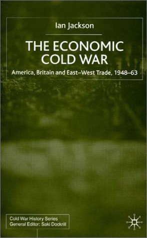 The Economic Cold War: America, Britain and East-West Trade, 1948-63: America, Britain and East-west Trade, 1948-1963 (Cold War History)