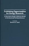 Publishing Opportunities for Energy Research: A Descriptive Guide to Selective Serials in the Social and Technical Sciences (Bibliographies and Indexes in Science and Technology)