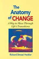 The Anatomy of Change: A Way to Move Through Life's Transitions Second Edition