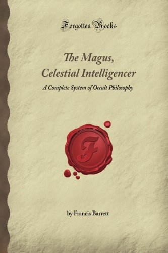 The Magus, Celestial Intelligencer: A Complete System of Occult Philosophy (Forgotten Books)