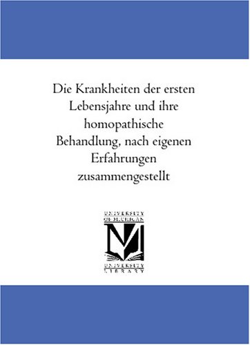 Die Krankheiten der ersten Lebensjahre und ihre homoeopathische Behandlung, nach eigenen Erfahrungen zusammengestellt