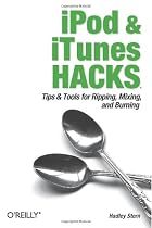 iPod and iTunes Hacks: Tips and Tools for Ripping, Mixing and Burning