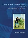 The U.S. Army in the West, 1870-1880: Uniforms, Weapons, and Equipment