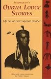 Schoolcraft's Ojibwa Lodge Stories: Life on the Lake Superior Frontier