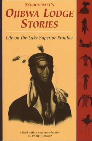 Schoolcraft's Ojibwa Lodge Stories: Life on the Lake Superior Frontier