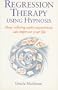 Regression Therapy Using Hypnosis: How Reliving Early Experiences Can Improve Your Life