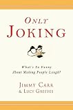 Only Joking: What's So Funny About Making People Laugh? Jimmy Carr, Lucy Greeves