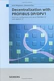 Decentralization with PROFIBUS DP/DPV1: Architecture and Fundamentals, Configuration and Use with SIMATIC S7 - 3895782181