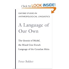 A Language of Our Own: The Genesis of Michif, the Mixed Cree-French Language of the Canadian Metis (Oxford Studies in Anthropological Linguistics , No 10)