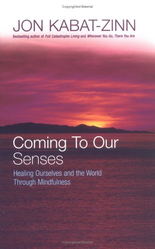 Coming to Our Senses: Healing Ourselves and the World Through Mindfulness