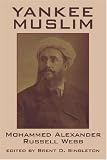Yankee Muslim: The Asian Travels of Mohammed Alexander Russell Webb