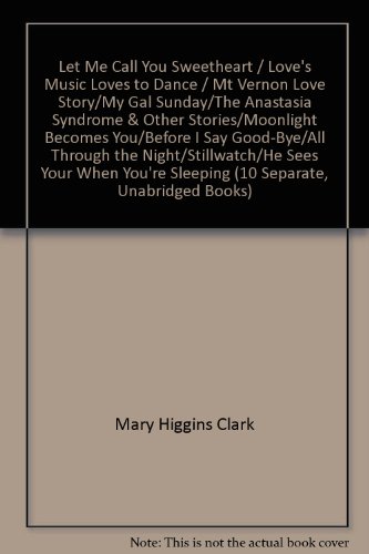 Let Me Call You Sweetheart / Love's Music Loves to Dance / Mt Vernon Love Story/My Gal Sunday/The Anastasia Syndrome & Other Stories/Moonlight Becomes You/Before I Say Good-Bye/All Through the Night/Stillwatch/He Sees Your When You're Sleeping (10 Separate, Unabridged Books)