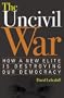 The Uncivil War: How a New Elite is Destroying Our Democracy