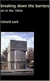 Review Yale University Press  / Breaking Down the Barriers: Art in the 1990s (Collected Essays of Richard Cork)