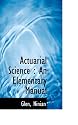 Actuarial Science: An Elementary Manual