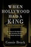When Hollywood Had a King: The Reign of Lew Wasserman, Who Leveraged Talent into Power and Influence