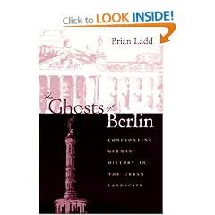 The Ghosts of Berlin: Confronting German History in the Urban Landscape