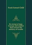 Be strong to hope. Courage and comfort that concern the ministry of trouble. 1999