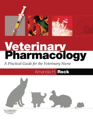 Veterinary Pharmacology: A Practical Guide for the Veterinary Nurse, 1e, by Amanda Helen Rock BVSc  MRCVS  PGCE