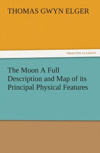 The Moon A Full Description and Map of its Principal Physical Features (TREDITION CLASSICS)