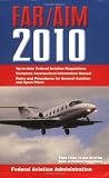 Federal Aviation Regulations Aeronautical Information Manual 2010 (FAR AIM) (FAR AIM: Federal Aviation Regulations and the Aeronautical Information Manual)