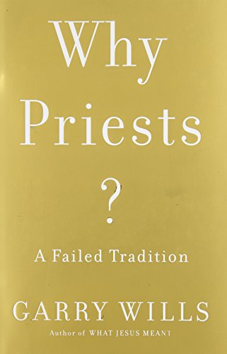 By Garry Wills Why Priests?: A Failed Tradition (1ST)