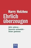 Ehrlich überzeugen: Aktiv zuhören - souverän verhandeln - sicher gewinnen