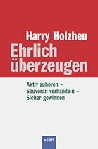 Ehrlich &uuml;berzeugen: Aktiv zuh&ouml;ren - souver&auml;n verhandeln - sicher gewinnen