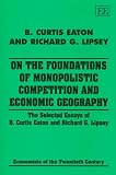  : On the Foundations of Monopolistic Competition and Economic Geography: The Selected Essays of B. Curtis Eaton and Richard G. Lipsey (Economists of the Twentieth Century)