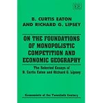 On the Foundations of Monopolistic Competition and Economic Geography: The Selected Essays of B. Curtis Eaton and Richard G. Lipsey (Economists of the Twentieth Century) book cover