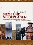 50 Klassiker Siege und Niederlagen: Milit�rische Entscheidungen von Troja bis Jom Kippur - Wolfgang Hebold