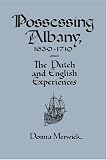 Possessing Albany, 1630-1710: The Dutch and English Experiences