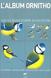 L Album ornitho. Tous les oiseaux d Europe en 4000 dessins