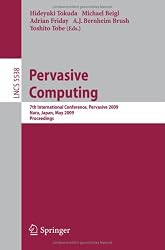 Pervasive Computing: 7th International Conference, Pervasive 2009, Nara, Japan, May 11-14, 2009, Proceedings (Lecture Notes in Computer Science / ... Applications, incl. Internet/Web, and HCI)