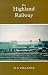 History of the Railways of the Scottish Highlands: Highland Railway v. 2 (Railways of the Scottish Highlands)