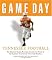 Game Day Tennessee Football: The Greatest Games, Players, Coaches And Teams in the Glorious Tradition of Volunteer Football
