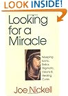 Looking for a Miracle: Weeping Icons, Relics, Stigmata, Visions & Healing Cures