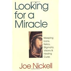 Looking for a Miracle: Weeping Icons, Relics, Stigmata, Visions and Healing Cures