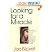 Looking for a Miracle: Weeping Icons, Relics, Stigmata, Visions & Healing Cures