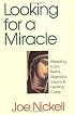 Looking for a Miracle: Weeping Icons, Relics, Stigmata, Visions & Healing Cures