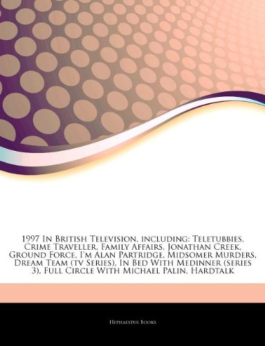 Articles on 1997 in British Television, Including: Teletubbies, Crime Traveller, Family Affairs, Jonathan Creek, Ground Force, I'm Alan Partridge, Mid