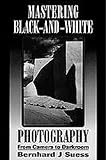 Mastering Black-And-White Photography: From Camera to Darkroom
