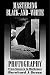 Mastering Black-and-White Photography: From Camera to Darkroom